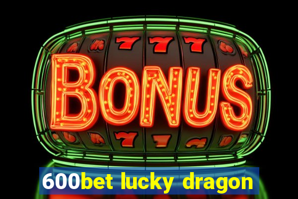 600bet lucky dragon